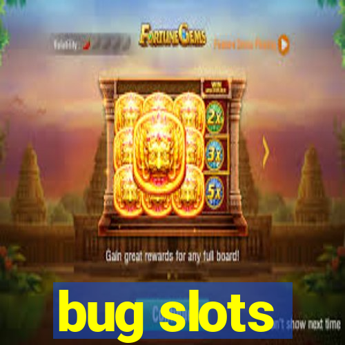 bug slots